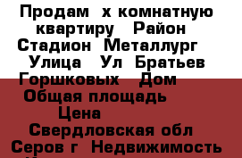 Продам 2х комнатную квартиру › Район ­ Стадион “Металлург“ › Улица ­ Ул. Братьев Горшковых › Дом ­ 9 › Общая площадь ­ 60 › Цена ­ 850 000 - Свердловская обл., Серов г. Недвижимость » Квартиры продажа   . Свердловская обл.